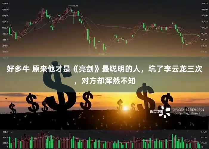 好多牛 原来他才是《亮剑》最聪明的人，坑了李云龙三次，对方却浑然不知