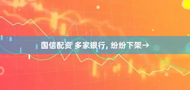 国信配资 多家银行, 纷纷下架→