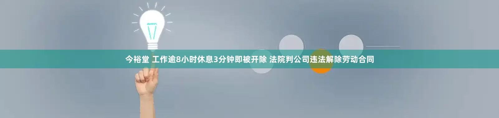 今裕堂 工作逾8小时休息3分钟即被开除 法院判公司违法解除劳动合同
