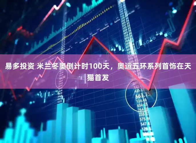 易多投资 米兰冬奥倒计时100天，奥运五环系列首饰在天猫首发