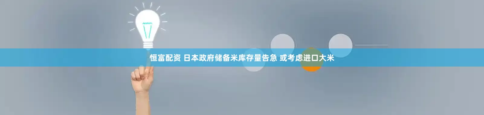 恒富配资 日本政府储备米库存量告急 或考虑进口大米