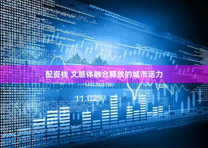 配资栈 文旅体融合释放的城市活力