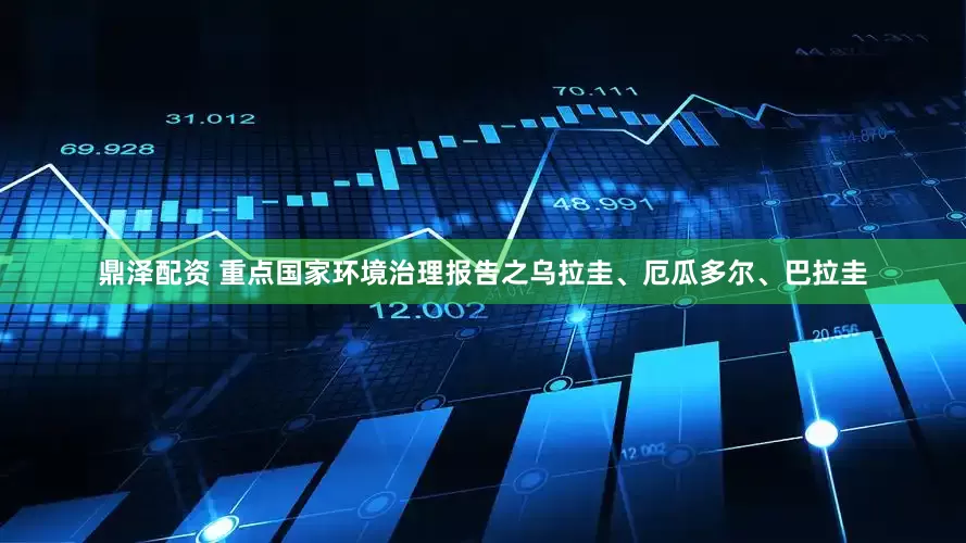 鼎泽配资 重点国家环境治理报告之乌拉圭、厄瓜多尔、巴拉圭